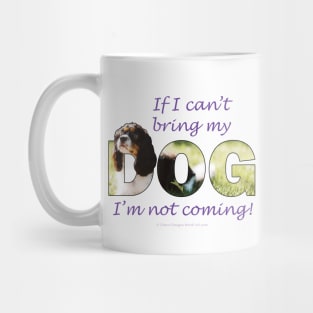 If I can't bring my dog I'm not coming - King Charles spaniel oil painting wordart Mug